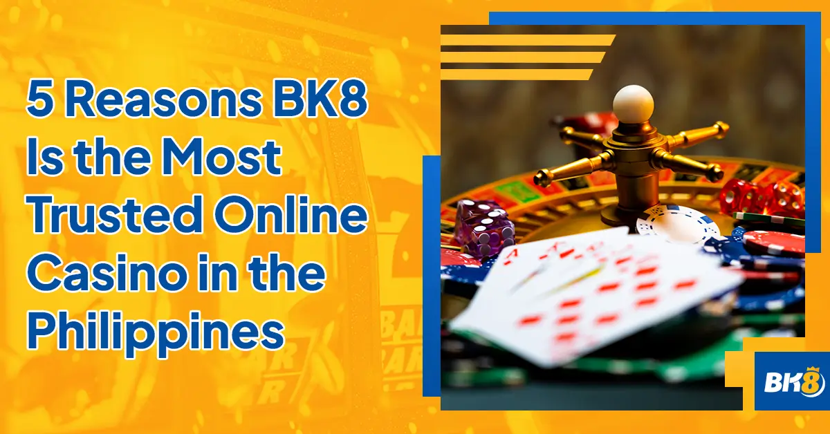 5 Reasons BK8 Most Trusted Online Casino Philippines